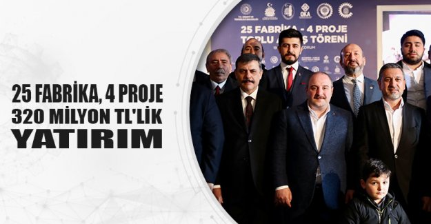 25 FABRİKA, 4 PROJE 320 MİLYON TL'LİK YATIRIM