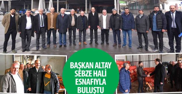 Başkan Altay Sebze Hali Esnafıyla Buluştu