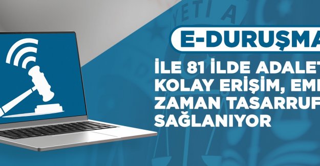 E-DURUŞMA İLE ADALETE KOLAY ERİŞİM, EMEK VE ZAMAN TASARRUFU SAĞLANIYOR