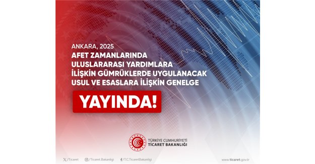 Afet Zamanlarında Uluslararası Yardımlara İlişkin Gümrüklerde Uygulanacak Usul ve Esaslara İlişkin Genelge Yayınlandı