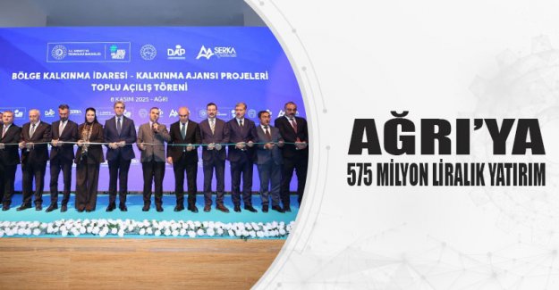 Ağrı’ya 575 Milyon Liralık Yatırım