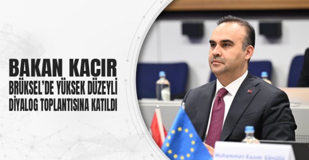 Bakan Kacır, Brüksel’de Yüksek Düzeyli Diyalog Toplantısına Katıldı