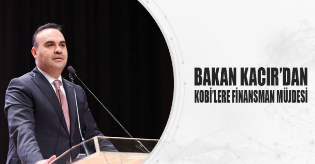 Bakan Kacır’dan Kobi’lere Finansman Müjdesi
