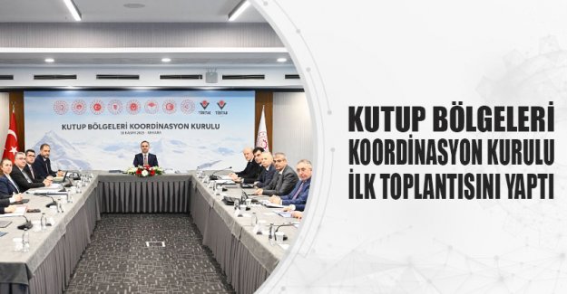 Kutup Bölgeleri Koordinasyon Kurulu İlk Toplantısını Yaptı