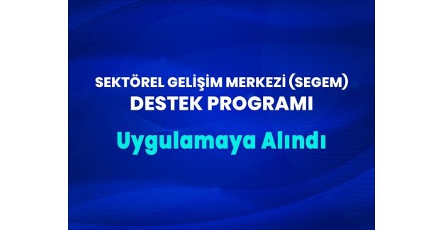 Sektörel Gelişim Merkezi (SEGEM) Destek Programı Hayata Geçirildi